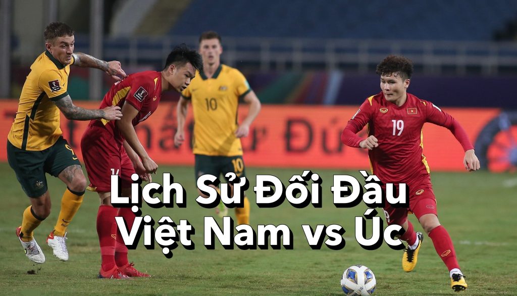 Lịch sử đối đầu Việt Nam vs Úc